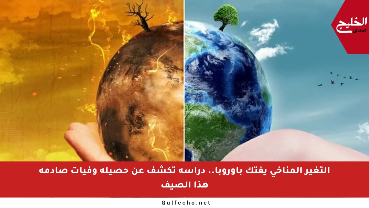 التغير المناخي يفتك بأوروبا.. دراسة تكشف عن حصيلة وفيات صادمة هذا الصيف